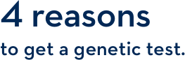 4 reasons to get a genetic test. 4 reasons to get a genetic test.